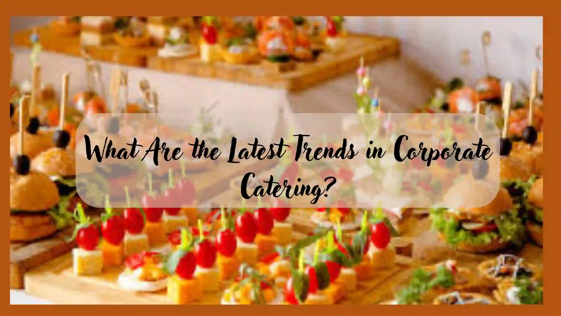 Latest Trends in Corporate Catering Dubai