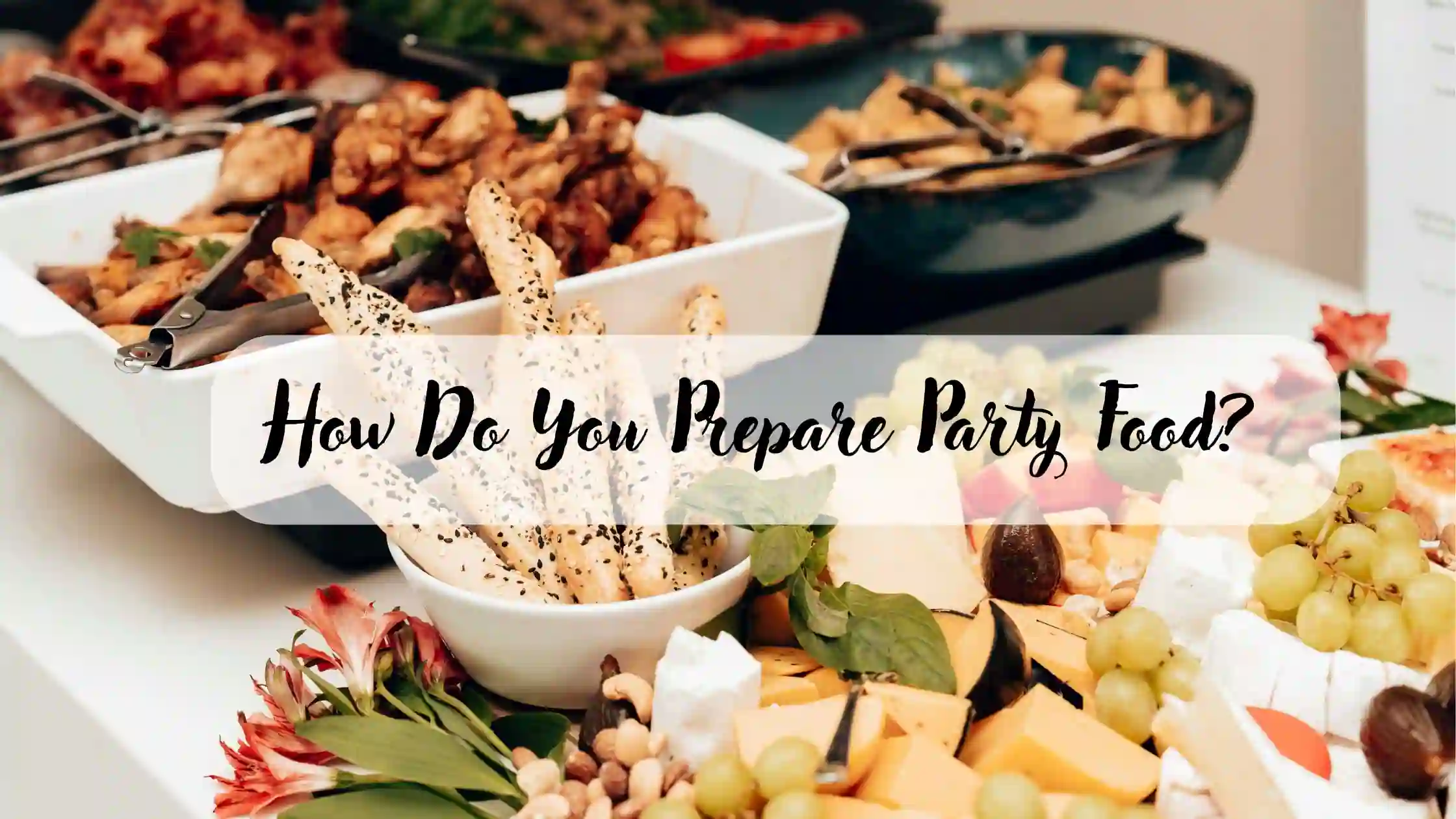 How Do You Prepare Party Food